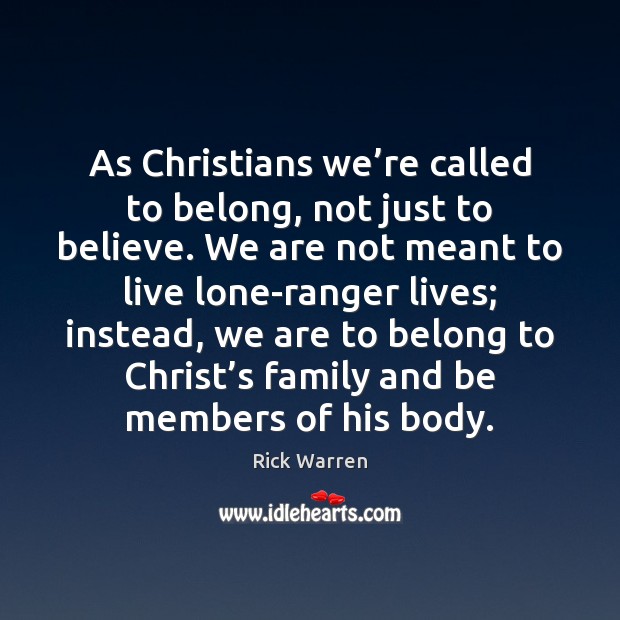 As Christians we’re called to belong, not just to believe. We Rick Warren Picture Quote