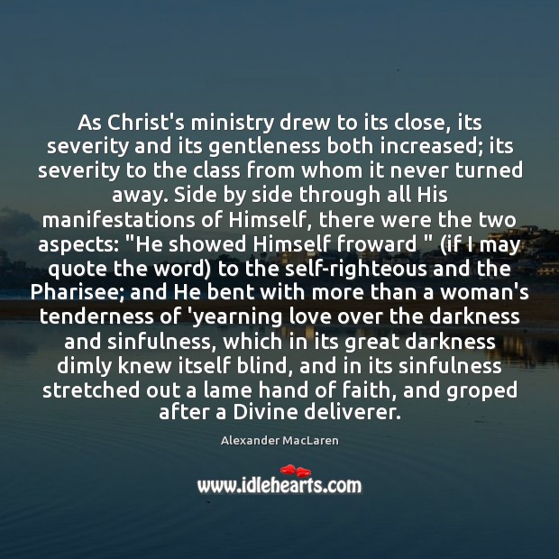 As Christ’s ministry drew to its close, its severity and its gentleness Alexander MacLaren Picture Quote