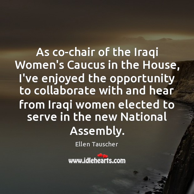 As co-chair of the Iraqi Women’s Caucus in the House, I’ve enjoyed Ellen Tauscher Picture Quote