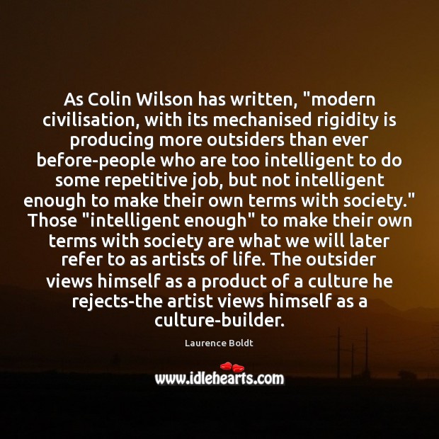 As Colin Wilson has written, “modern civilisation, with its mechanised rigidity is Laurence Boldt Picture Quote