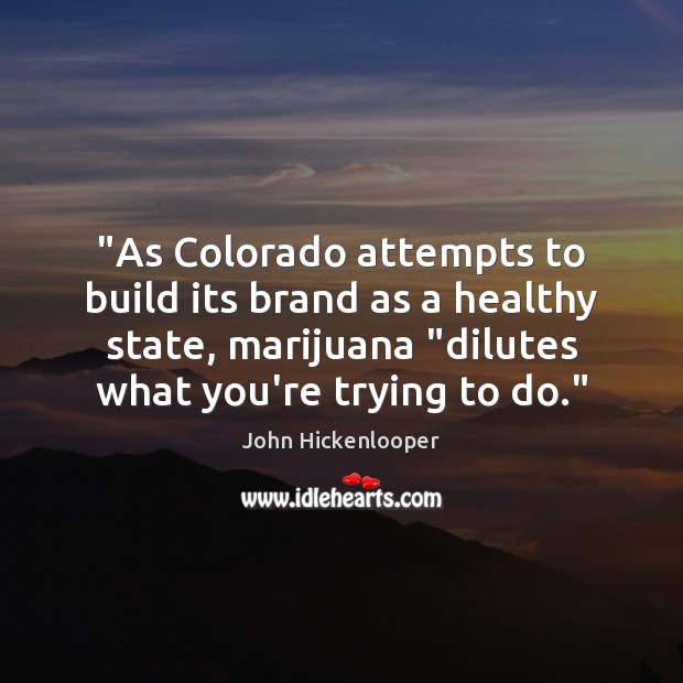 “As Colorado attempts to build its brand as a healthy state, marijuana “ John Hickenlooper Picture Quote