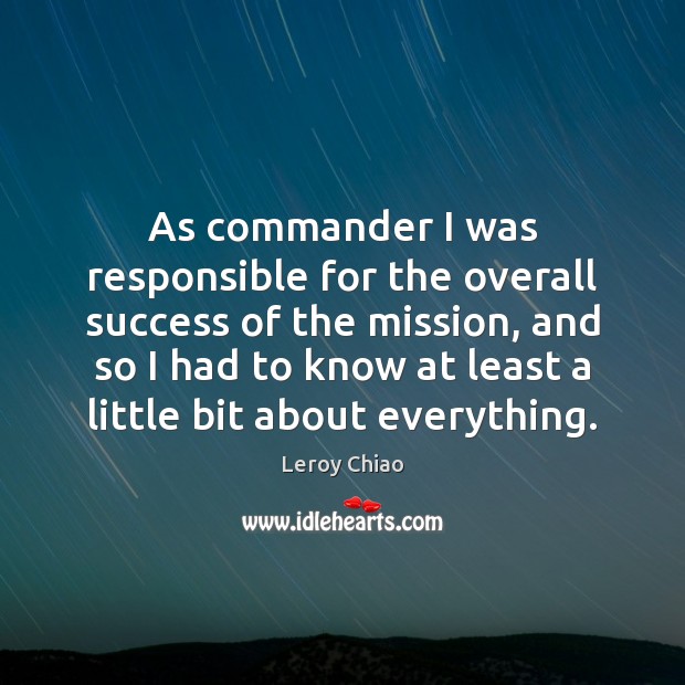 As commander I was responsible for the overall success of the mission, Leroy Chiao Picture Quote
