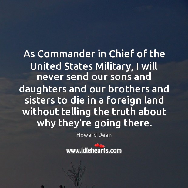 As Commander in Chief of the United States Military, I will never Howard Dean Picture Quote