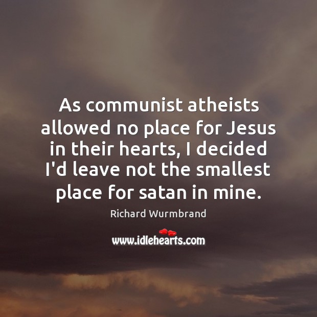 As communist atheists allowed no place for Jesus in their hearts, I Richard Wurmbrand Picture Quote