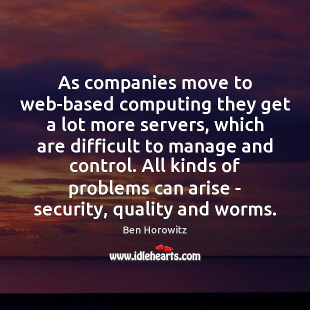 As companies move to web-based computing they get a lot more servers, Ben Horowitz Picture Quote