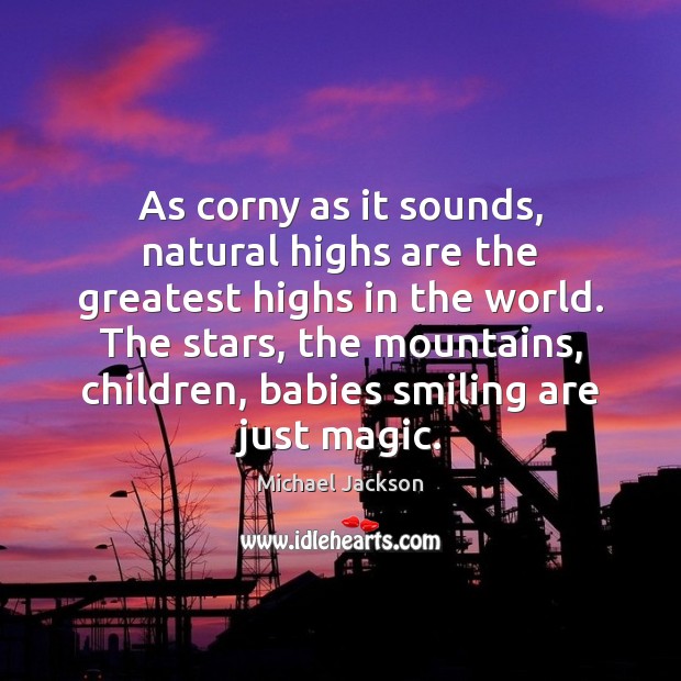 As corny as it sounds, natural highs are the greatest highs in Michael Jackson Picture Quote