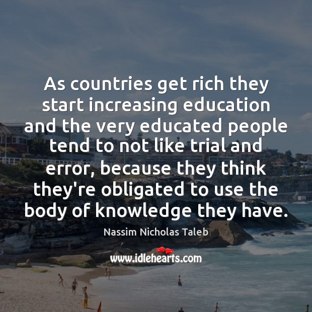 As countries get rich they start increasing education and the very educated Nassim Nicholas Taleb Picture Quote