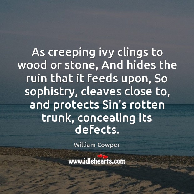 As creeping ivy clings to wood or stone, And hides the ruin William Cowper Picture Quote