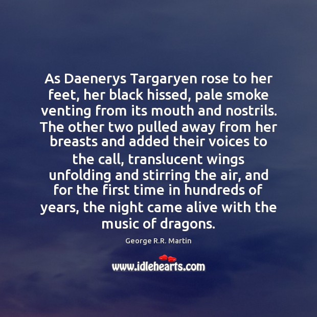 As Daenerys Targaryen rose to her feet, her black hissed, pale smoke George R.R. Martin Picture Quote
