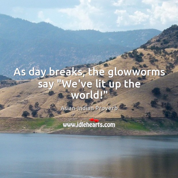 As day breaks, the glowworms say “we’ve lit up the world!” Asian-Indian Proverbs Image