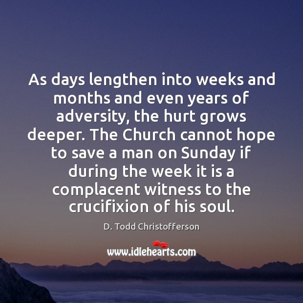 As days lengthen into weeks and months and even years of adversity, D. Todd Christofferson Picture Quote