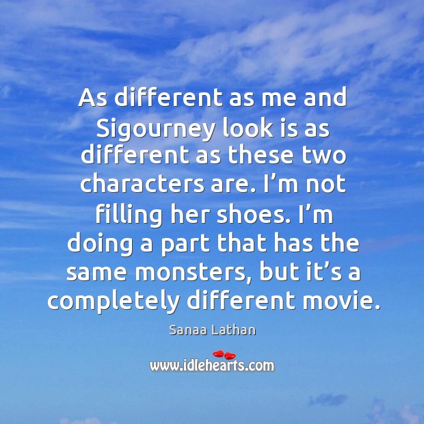 As different as me and sigourney look is as different as these two characters are. Sanaa Lathan Picture Quote
