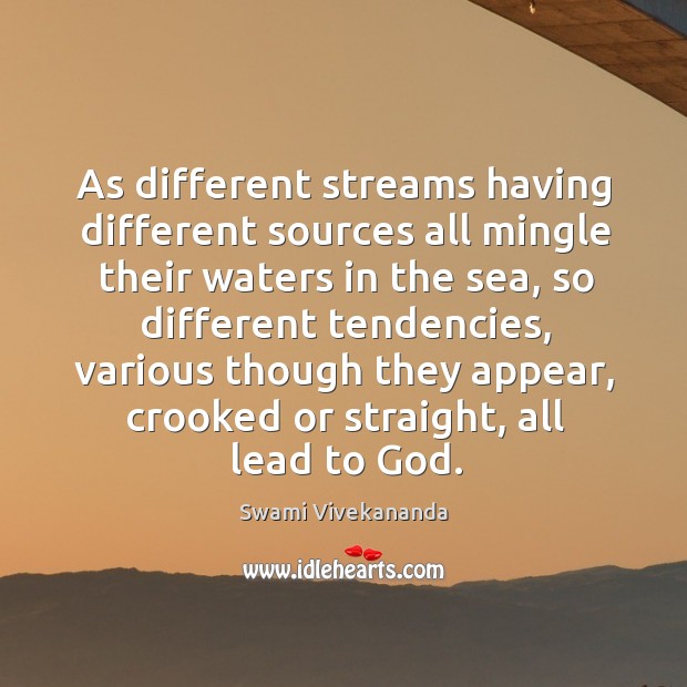 As different streams having different sources all mingle their waters in the sea Swami Vivekananda Picture Quote