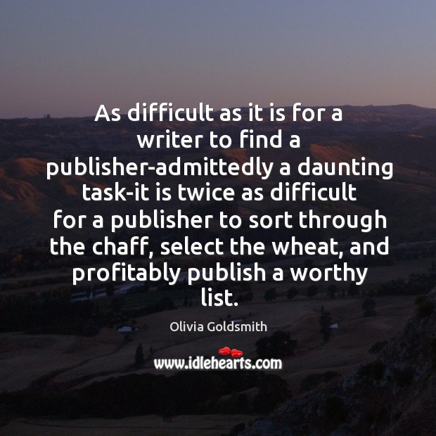 As difficult as it is for a writer to find a publisher-admittedly Olivia Goldsmith Picture Quote