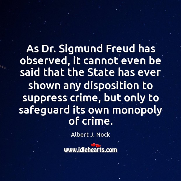 As Dr. Sigmund Freud has observed, it cannot even be said that Albert J. Nock Picture Quote
