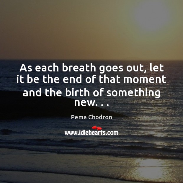 As each breath goes out, let it be the end of that Pema Chodron Picture Quote