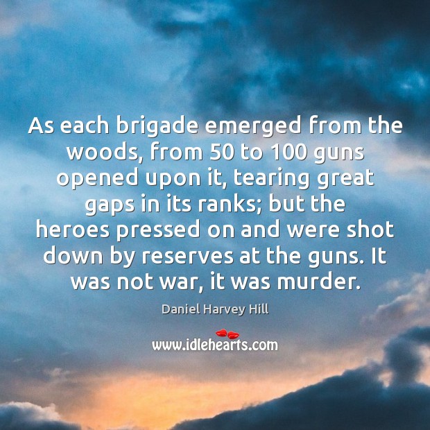 As each brigade emerged from the woods, from 50 to 100 guns opened upon Daniel Harvey Hill Picture Quote