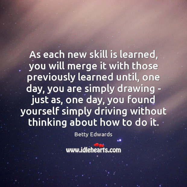 As each new skill is learned, you will merge it with those Image