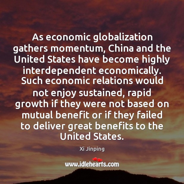 As economic globalization gathers momentum, China and the United States have become Xi Jinping Picture Quote