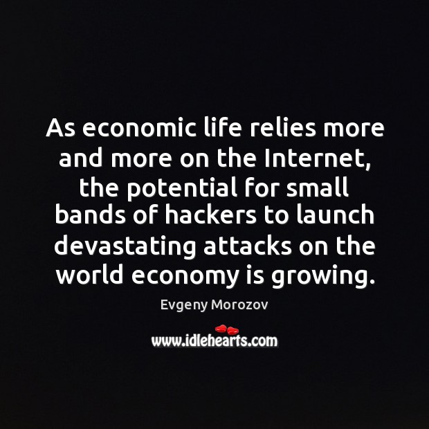 As economic life relies more and more on the Internet, the potential Evgeny Morozov Picture Quote