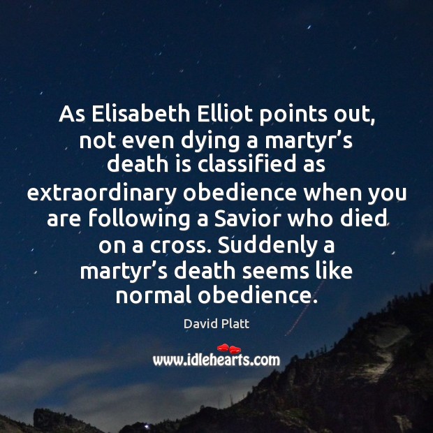 As Elisabeth Elliot points out, not even dying a martyr’s death Death Quotes Image