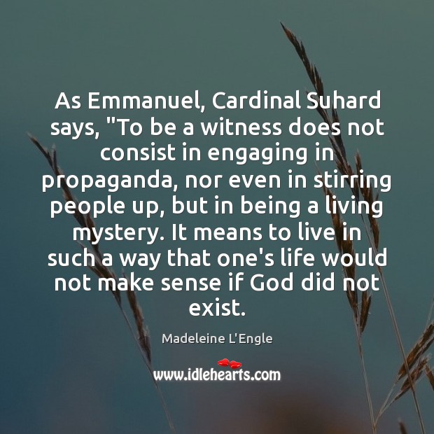 As Emmanuel, Cardinal Suhard says, “To be a witness does not consist Madeleine L’Engle Picture Quote