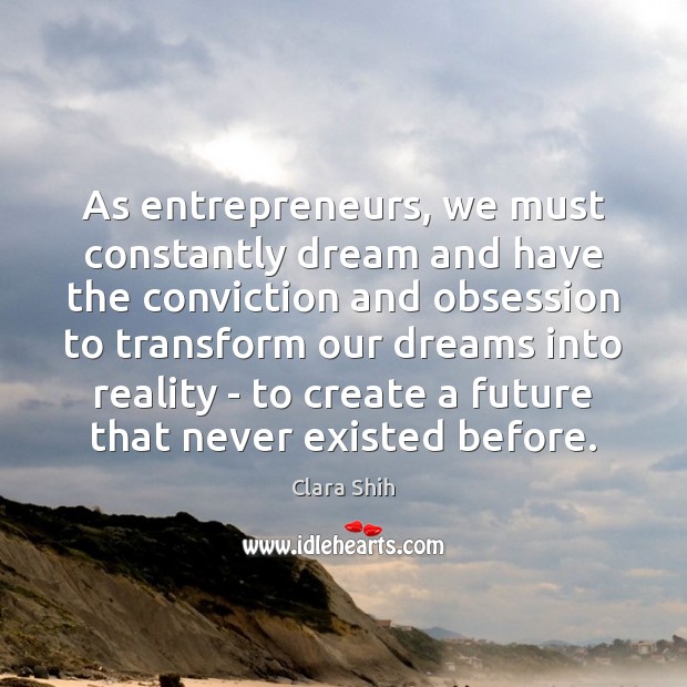 As entrepreneurs, we must constantly dream and have the conviction and obsession Clara Shih Picture Quote