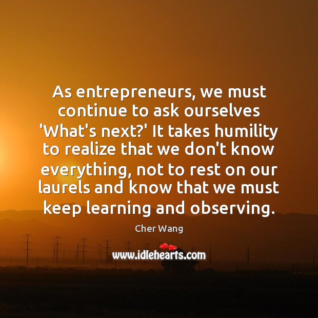 As entrepreneurs, we must continue to ask ourselves ‘What’s next?’ It Cher Wang Picture Quote