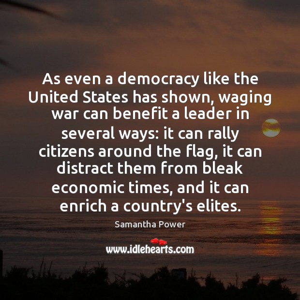 As even a democracy like the United States has shown, waging war Image