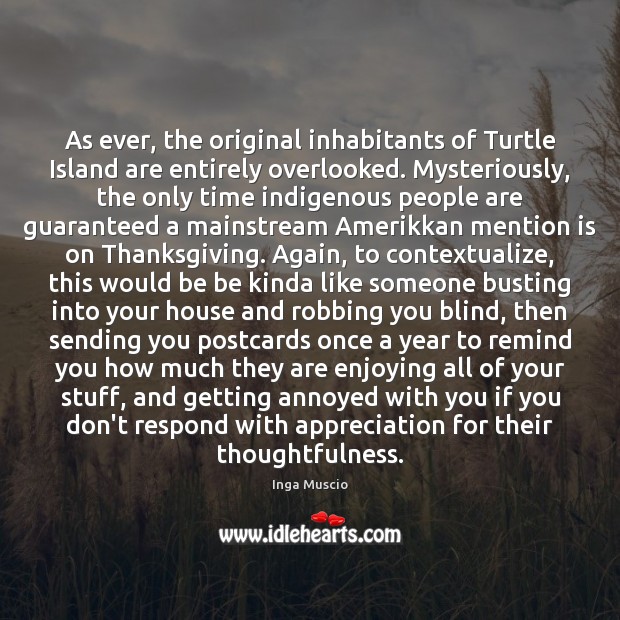 As ever, the original inhabitants of Turtle Island are entirely overlooked. Mysteriously, Inga Muscio Picture Quote