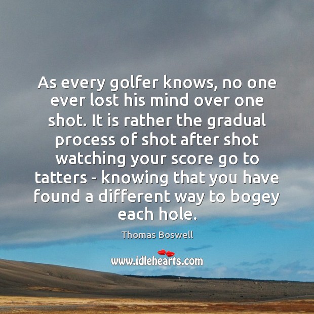 As every golfer knows, no one ever lost his mind over one Image