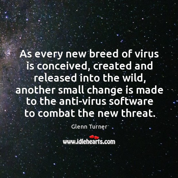 As every new breed of virus is conceived, created and released into the wild Change Quotes Image