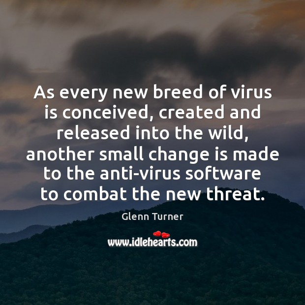 As every new breed of virus is conceived, created and released into Glenn Turner Picture Quote