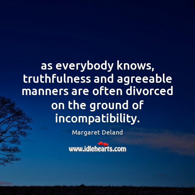 As everybody knows, truthfulness and agreeable manners are often divorced on the Margaret Deland Picture Quote