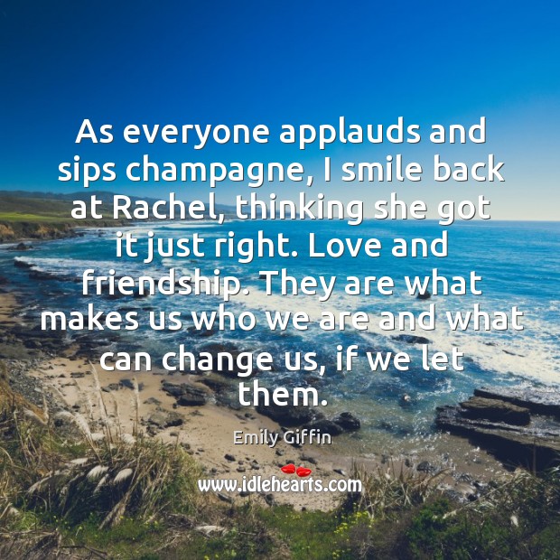 As everyone applauds and sips champagne, I smile back at Rachel, thinking Emily Giffin Picture Quote