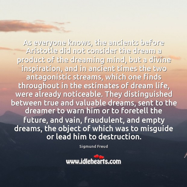 As everyone knows, the ancients before Aristotle did not consider the dream Sigmund Freud Picture Quote