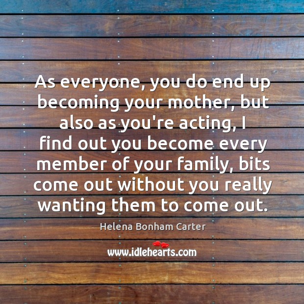 As everyone, you do end up becoming your mother, but also as Helena Bonham Carter Picture Quote