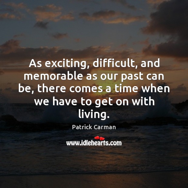 As exciting, difficult, and memorable as our past can be, there comes Patrick Carman Picture Quote