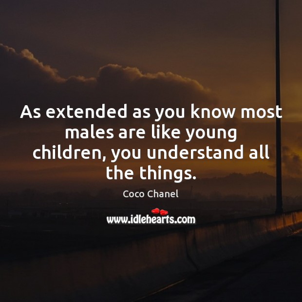 As extended as you know most males are like young children, you understand all the things. Coco Chanel Picture Quote