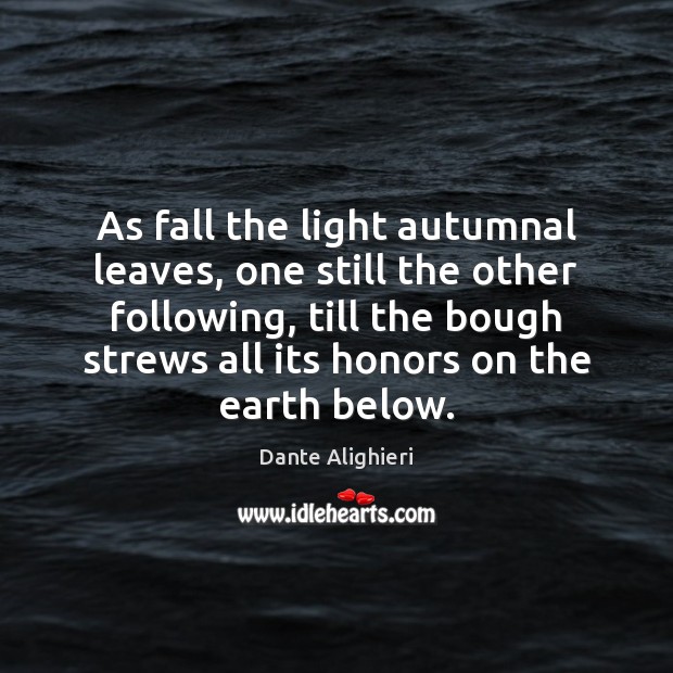 As fall the light autumnal leaves, one still the other following, till Dante Alighieri Picture Quote