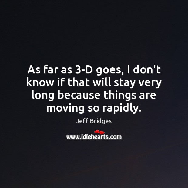 As far as 3-D goes, I don’t know if that will stay Jeff Bridges Picture Quote