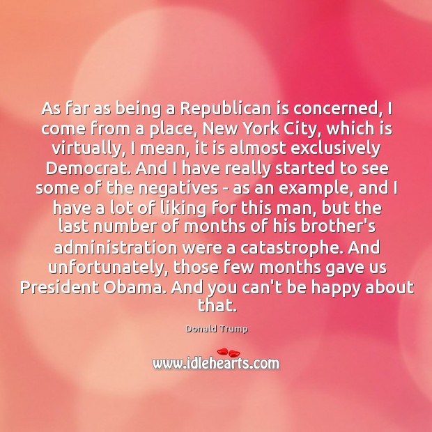 As far as being a Republican is concerned, I come from a Donald Trump Picture Quote