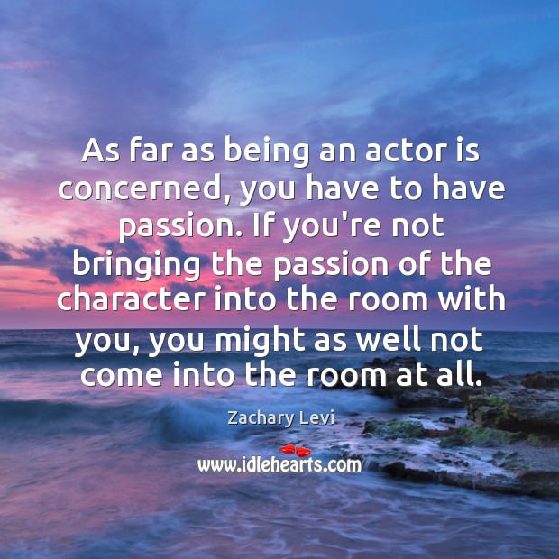 As far as being an actor is concerned, you have to have Image