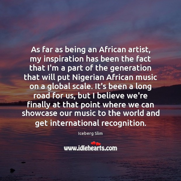 As far as being an African artist, my inspiration has been the Image