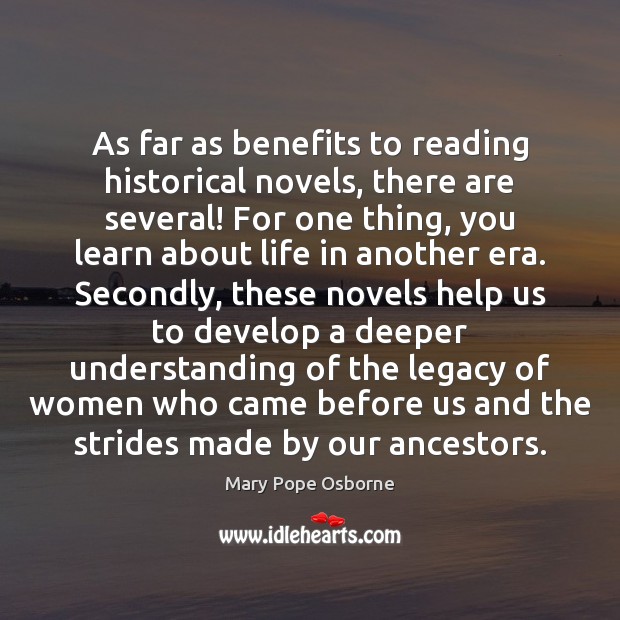 As far as benefits to reading historical novels, there are several! For Mary Pope Osborne Picture Quote
