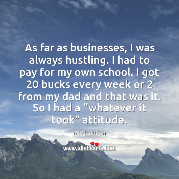 As far as businesses, I was always hustling. I had to pay Mark Cuban Picture Quote