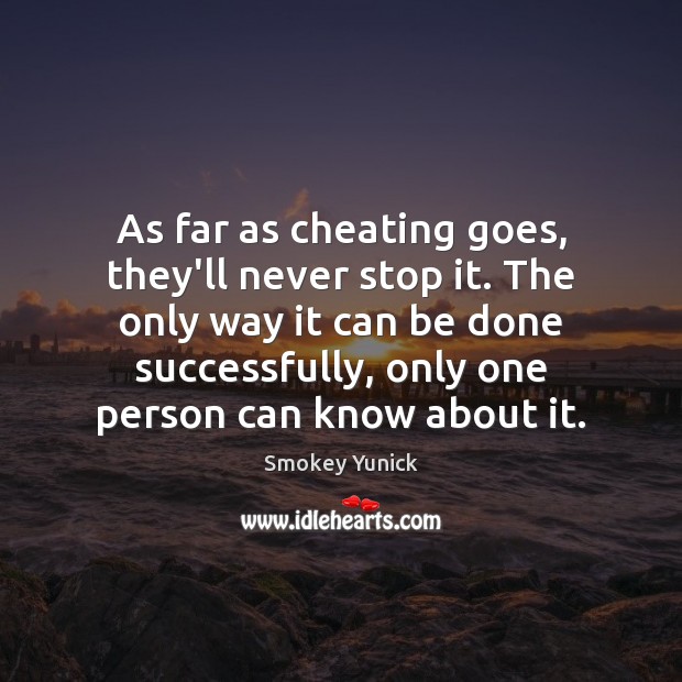 As far as cheating goes, they’ll never stop it. The only way Cheating Quotes Image