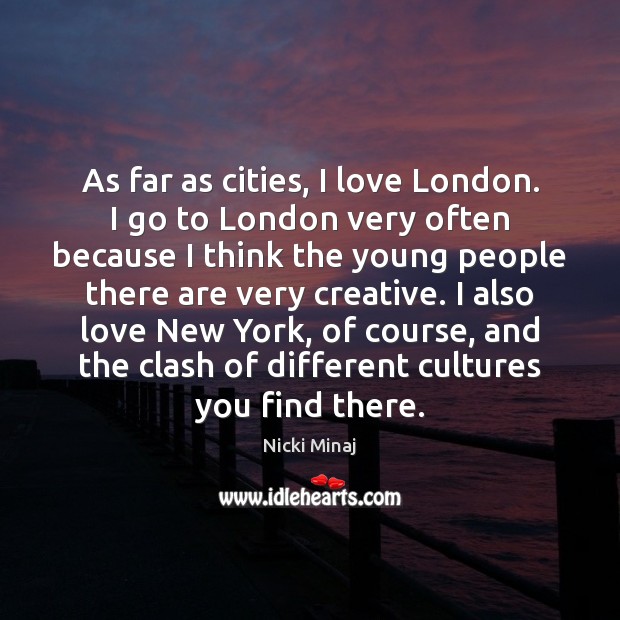 As far as cities, I love London. I go to London very Nicki Minaj Picture Quote