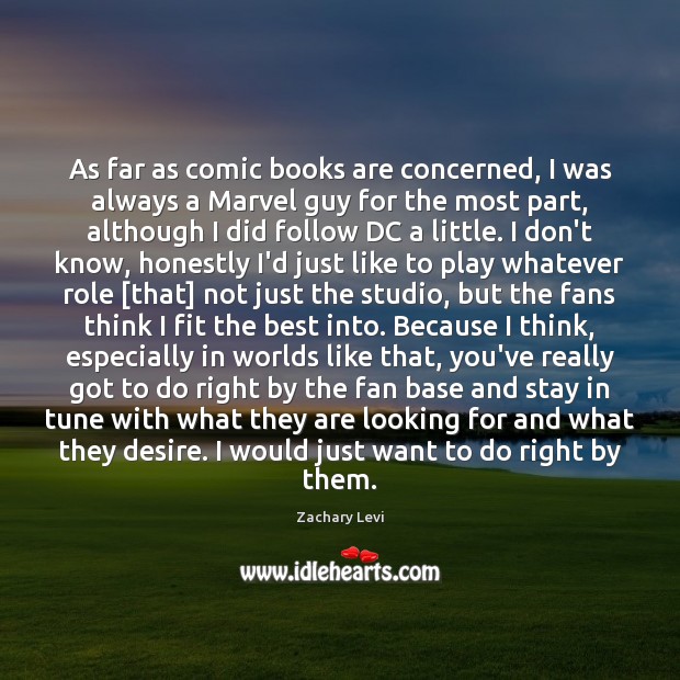 As far as comic books are concerned, I was always a Marvel Zachary Levi Picture Quote