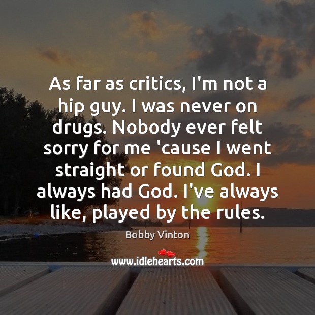 As far as critics, I’m not a hip guy. I was never Bobby Vinton Picture Quote